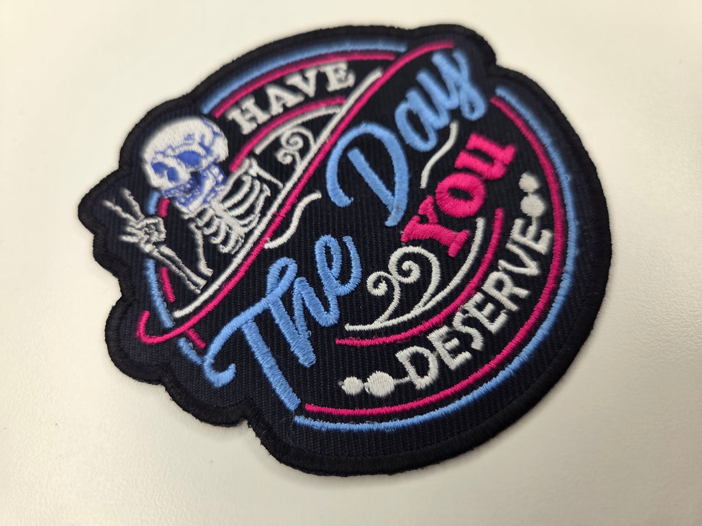 Have The Day You Deserve Embroidered Patch